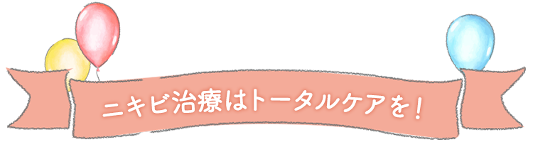 ニキビ治療はトータルケアを！
