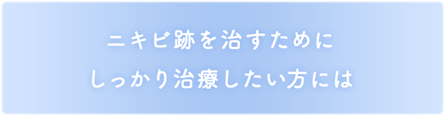 ニキビ跡を治すためにしっかり治療したい方には